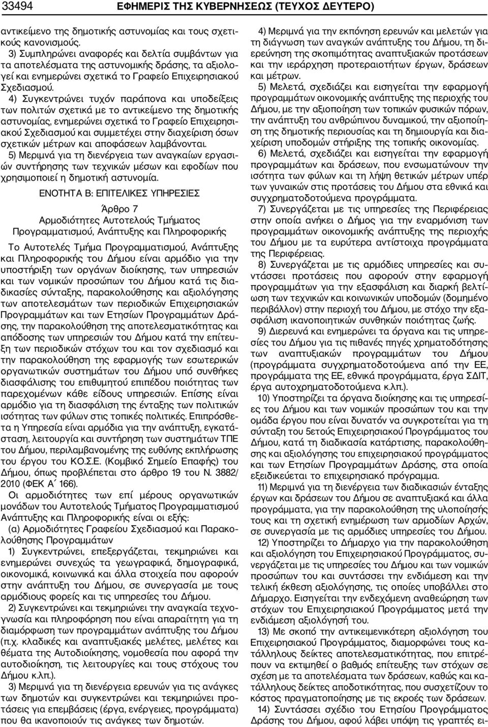 4) Συγκεντρώνει τυχόν παράπονα και υποδείξεις των πολιτών σχετικά µε το αντικείµενο της δηµοτικής αστυνοµίας, ενηµερώνει σχετικά το Γραφείο Επιχειρησι ακού Σχεδιασµού και συµµετέχει στην διαχείριση