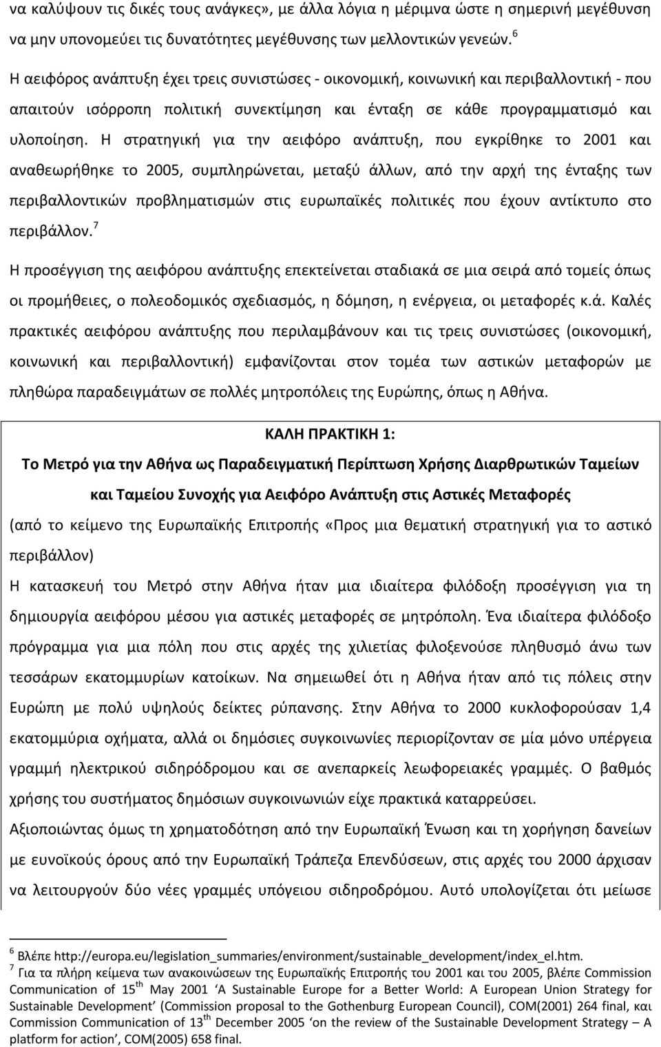 Η στρατηγική για την αειφόρο ανάπτυξη, που εγκρίθηκε το 2001 και αναθεωρήθηκε το 2005, συμπληρώνεται, μεταξύ άλλων, από την αρχή της ένταξης των περιβαλλοντικών προβληματισμών στις ευρωπαϊκές