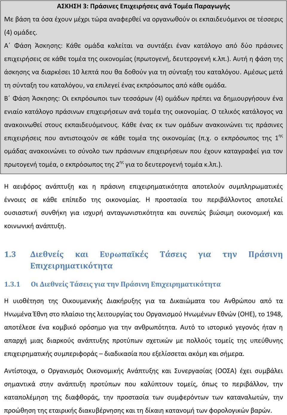 Αυτή η φάση της άσκησης να διαρκέσει 10 λεπτά που θα δοθούν για τη σύνταξη του καταλόγου. Αμέσως μετά τη σύνταξη του καταλόγου, να επιλεγεί ένας εκπρόσωπος από κάθε ομάδα.