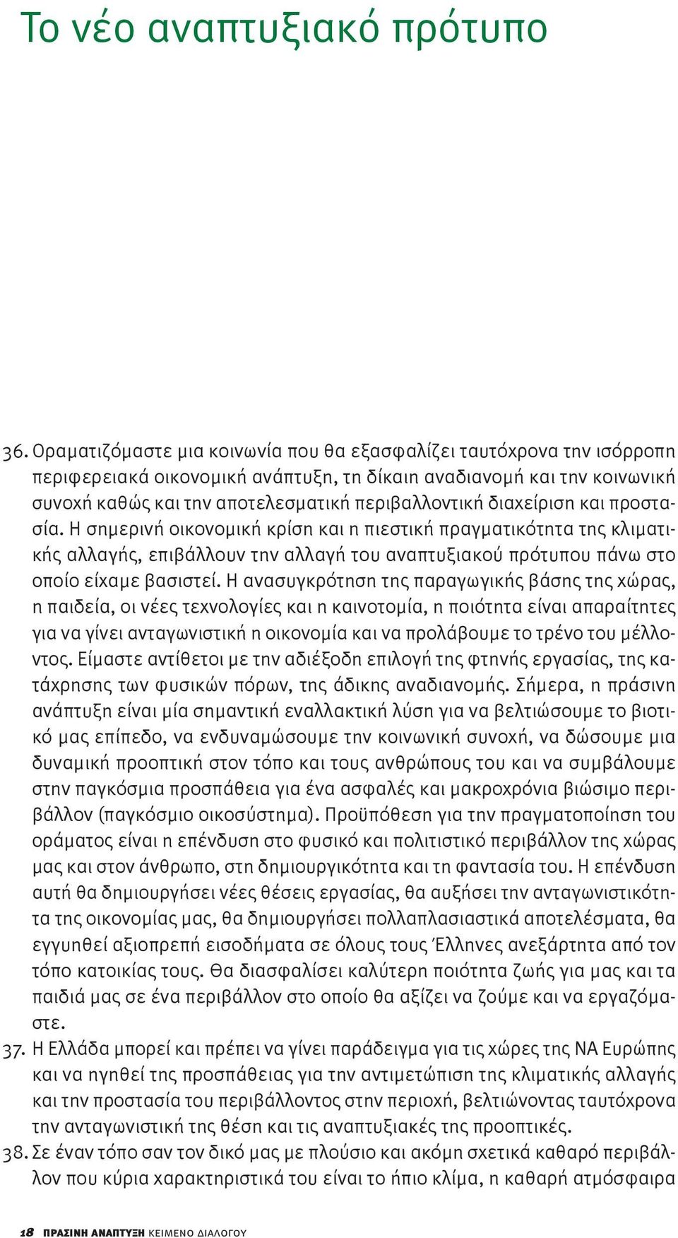 διαχείριση και προστασία. Η σημερινή οικονομική κρίση και η πιεστική πραγματικότητα της κλιματικής αλλαγής, επιβάλλουν την αλλαγή του αναπτυξιακού πρότυπου πάνω στο οποίο είχαμε βασιστεί.