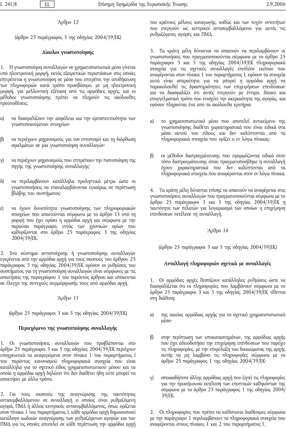 πληροφοριών κατά τρόπο προσβάσιμο, με μη ηλεκτρονική μορφή, για μελλοντική εξέταση από τις αρμόδιες αρχές, και οι μέθοδοι γνωστοποίησης πρέπει να πληρούν τις ακόλουθες προϋποθέσεις: α) να