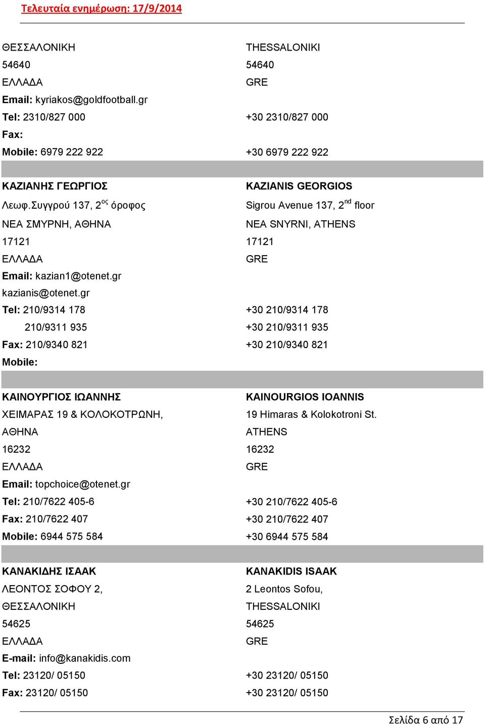 gr 210/9314 178 +30 210/9314 178 210/9311 935 +30 210/9311 935 210/9340 821 +30 210/9340 821 Mobile: ΚΑΙΝΟΥΡΓΙΟΣ ΙΩΑΝΝΗΣ KAINOURGIOS IOANNIS ΧΕΙΜΑΡΑΣ 19 & ΚΟΛΟΚΟΤΡΩΝΗ, 19 Himaras & Kolokotroni St.