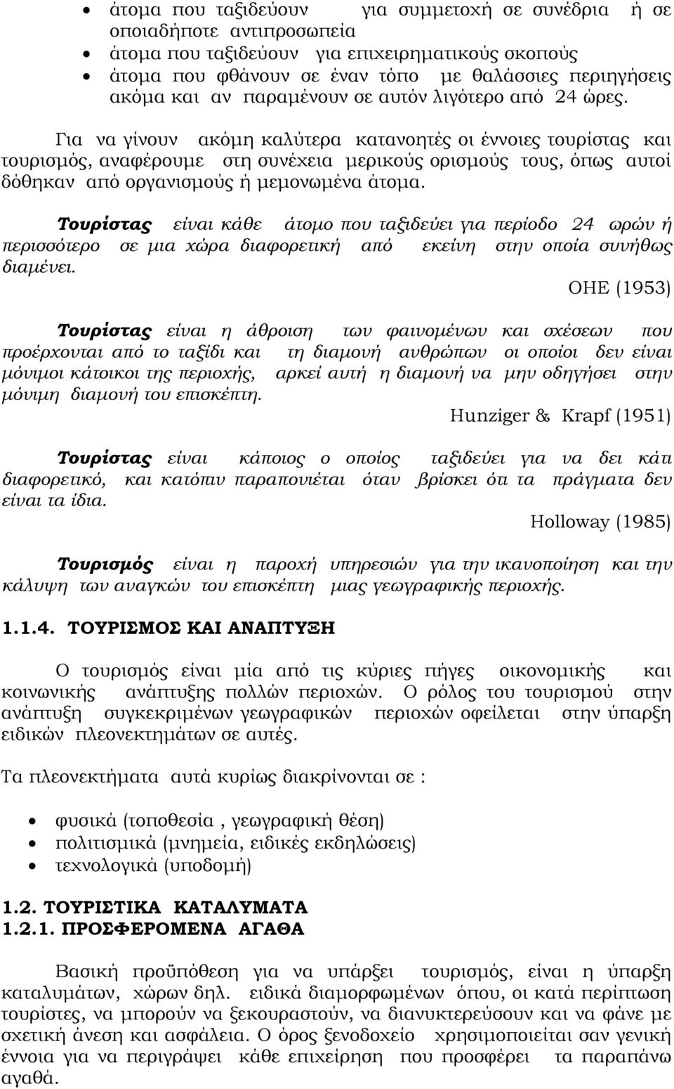 Για να γίνουν ακόμη καλύτερα κατανοητές οι έννοιες τουρίστας και τουρισμός, αναφέρουμε στη συνέχεια μερικούς ορισμούς τους, όπως αυτοί δόθηκαν από οργανισμούς ή μεμονωμένα άτομα.