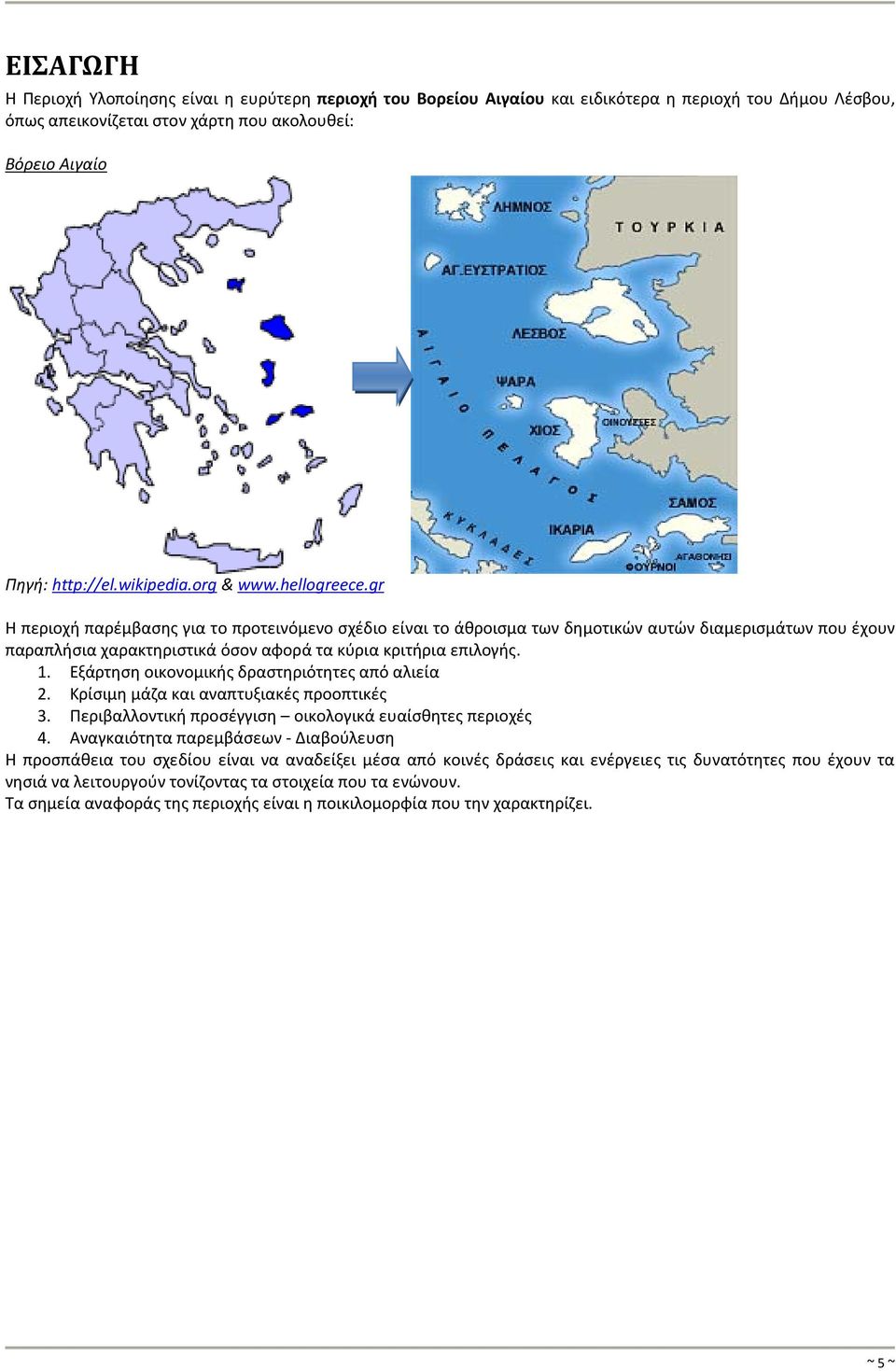 gr Η περιοχή παρέμβασης για το προτεινόμενο σχέδιο είναι το άθροισμα των δημοτικών αυτών διαμερισμάτων που έχουν παραπλήσια χαρακτηριστικά όσον αφορά τα κύρια κριτήρια επιλογής. 1.