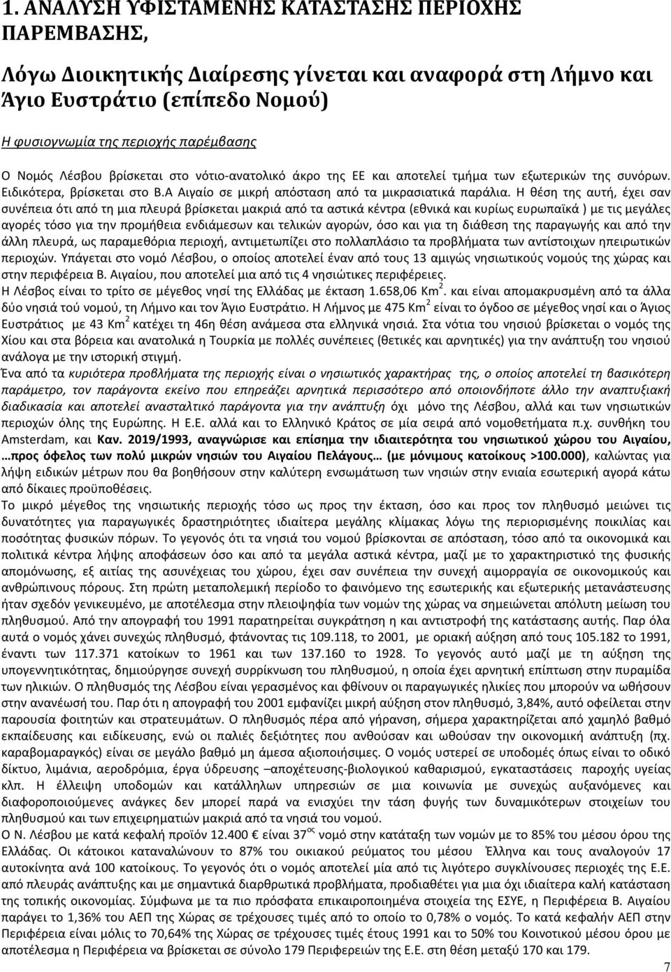 Η θέση της αυτή, έχει σαν συνέπεια ότι από τη μια πλευρά βρίσκεται μακριά από τα αστικά κέντρα (εθνικά και κυρίως ευρωπαϊκά ) με τις μεγάλες αγορές τόσο για την προμήθεια ενδιάμεσων και τελικών