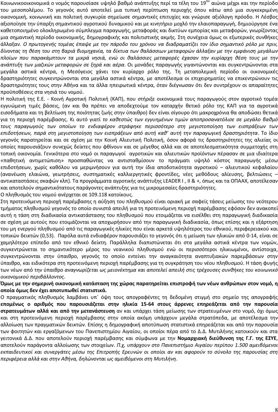 Η Λέσβος αξιοποίησε την ύπαρξη σημαντικού αγροτικού δυναμικού και με κινητήριο μοχλό την ελαιοπαραγωγή, δημιούργησε ένα καθετοποιημένο ολοκληρωμένο σύμπλεγμα παραγωγής, μεταφοράς και δικτύων εμπορίας