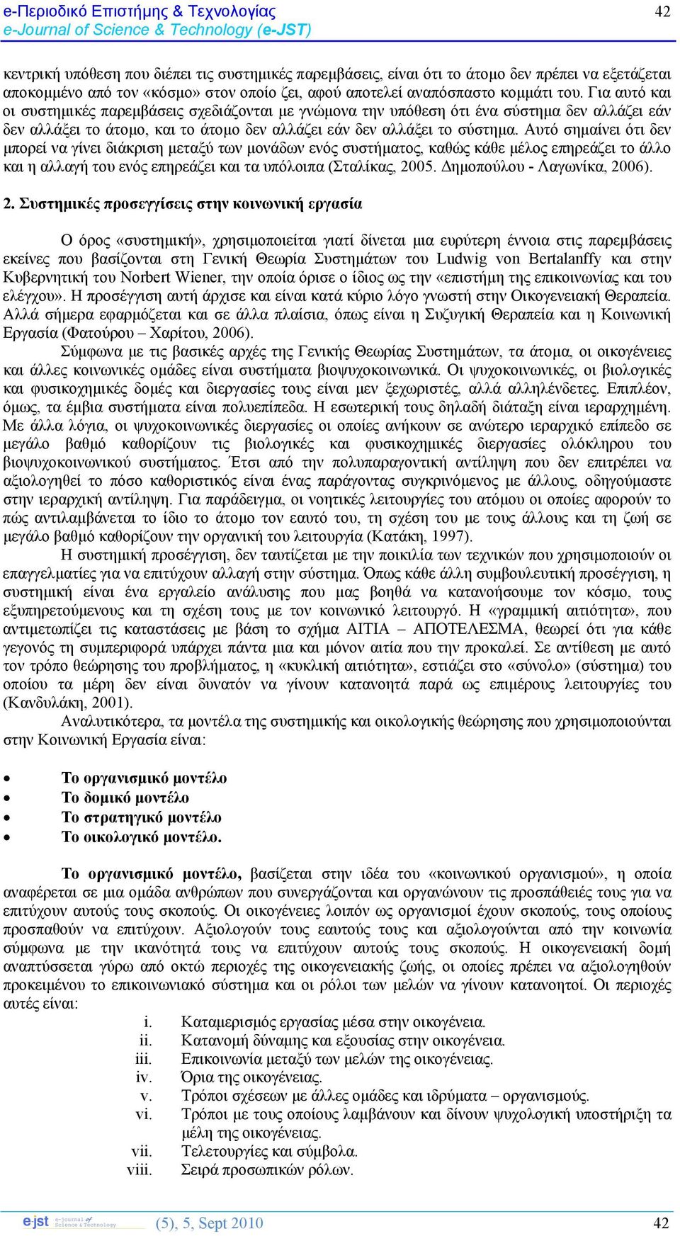 Για αυτό και οι συστημικές παρεμβάσεις σχεδιάζονται με γνώμονα την υπόθεση ότι ένα σύστημα δεν αλλάζει εάν δεν αλλάξει το άτομο, και το άτομο δεν αλλάζει εάν δεν αλλάξει το σύστημα.