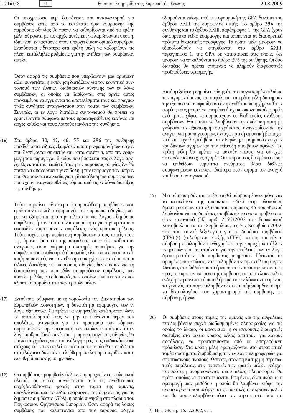 2009 Οι υποχρεώσεις περί διαφάνειας και ανταγωνισμού για συμβάσεις κάτω από τα κατώτατα όρια εφαρμογής της παρούσας οδηγίας θα πρέπει να καθορίζονται από τα κράτη μέλη σύμφωνα με τις αρχές αυτές και