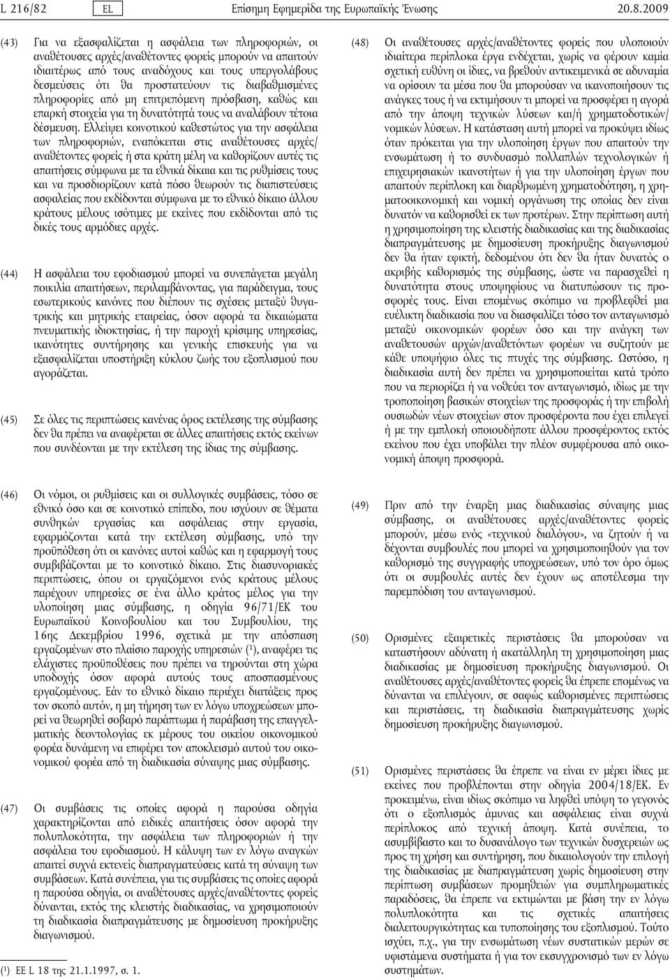 2009 (43) Για να εξασφαλίζεται η ασφάλεια των πληροφοριών, οι αναθέτουσες αρχές/αναθέτοντες φορείς μπορούν να απαιτούν ιδιαιτέρως από τους αναδόχους και τους υπεργολάβους δεσμεύσεις ότι θα