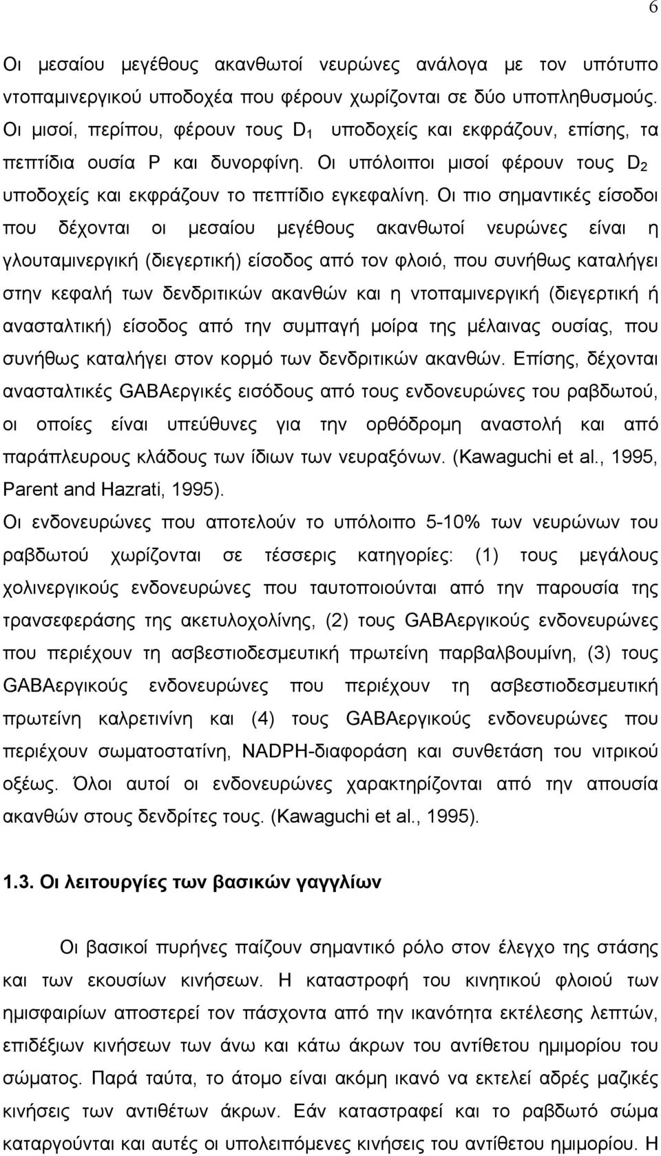 Οι πιο σημαντικές είσοδοι που δέχονται οι μεσαίου μεγέθους ακανθωτοί νευρώνες είναι η γλουταμινεργική (διεγερτική) είσοδος από τον φλοιό, που συνήθως καταλήγει στην κεφαλή των δενδριτικών ακανθών και