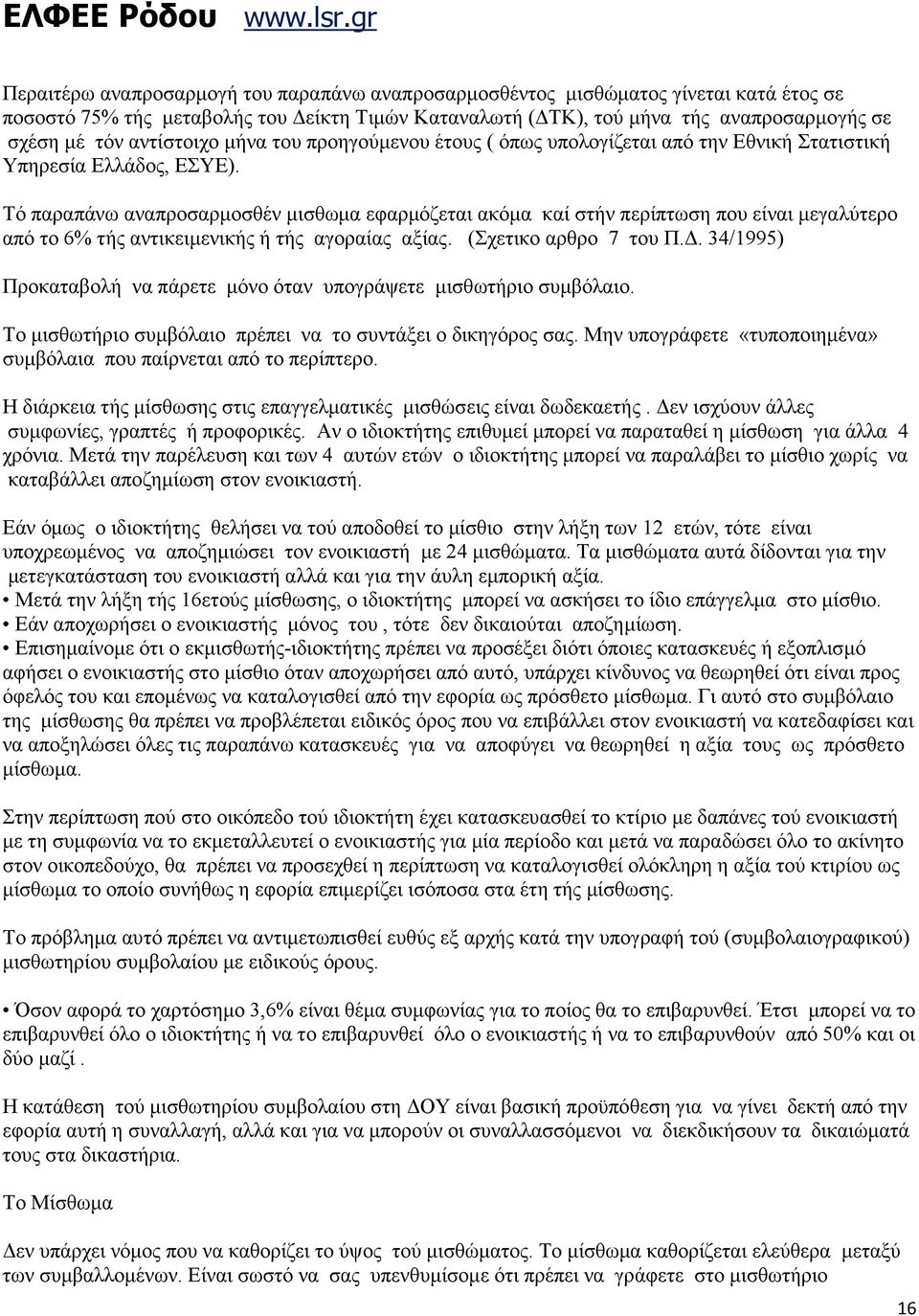 Τό παραπάνω αναπροσαρµοσθέν µισθωµα εφαρµόζεται ακόµα καί στήν περίπτωση που είναι µεγαλύτερο από το 6% τής αντικειµενικής ή τής αγοραίας αξίας. (Σχετικο αρθρο 7 του Π.