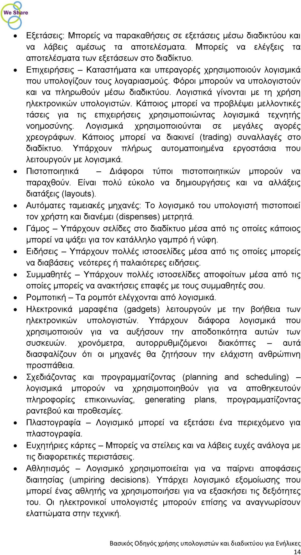 Λογιστικά γίνονται με τη χρήση ηλεκτρονικών υπολογιστών. Κάποιος μπορεί να προβλέψει μελλοντικές τάσεις για τις επιχειρήσεις χρησιμοποιώντας λογισμικά τεχνητής νοημοσύνης.