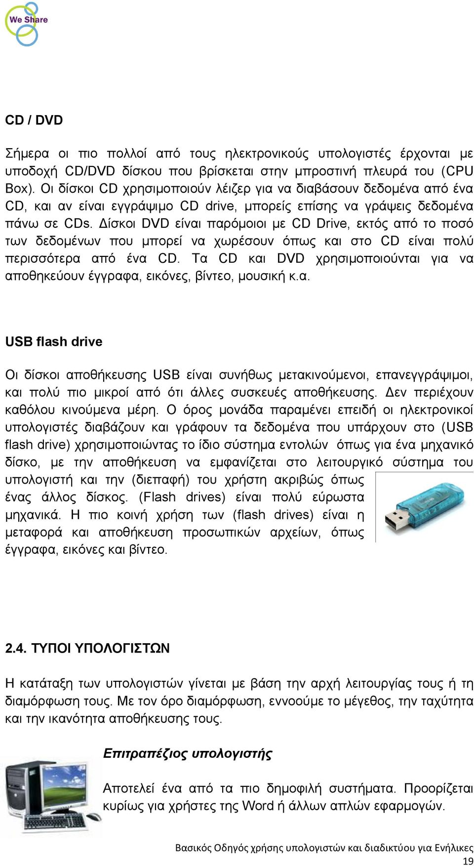 Δίσκοι DVD είναι παρόμοιοι με CD Drive, εκτός από το ποσό των δεδομένων που μπορεί να χωρέσουν όπως και στο CD είναι πολύ περισσότερα από ένα CD.