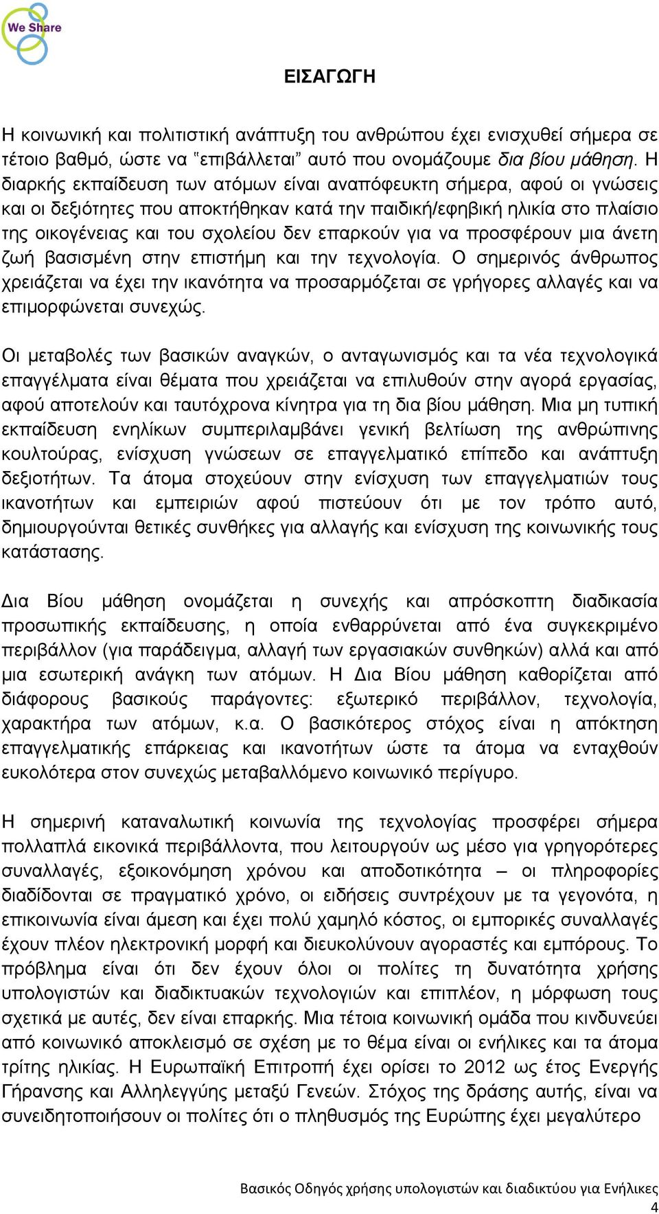 για να προσφέρουν μια άνετη ζωή βασισμένη στην επιστήμη και την τεχνολογία. Ο σημερινός άνθρωπος χρειάζεται να έχει την ικανότητα να προσαρμόζεται σε γρήγορες αλλαγές και να επιμορφώνεται συνεχώς.