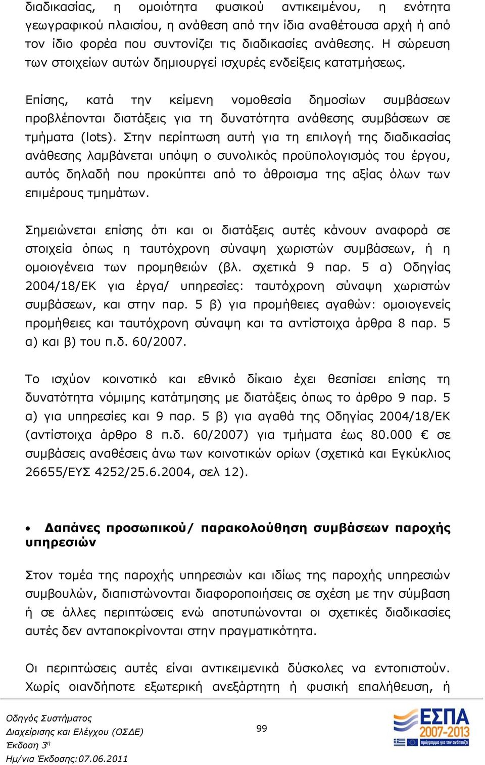 Επίσης, κατά την κείμενη νομοθεσία δημοσίων συμβάσεων προβλέπονται διατάξεις για τη δυνατότητα ανάθεσης συμβάσεων σε τμήματα (lots).