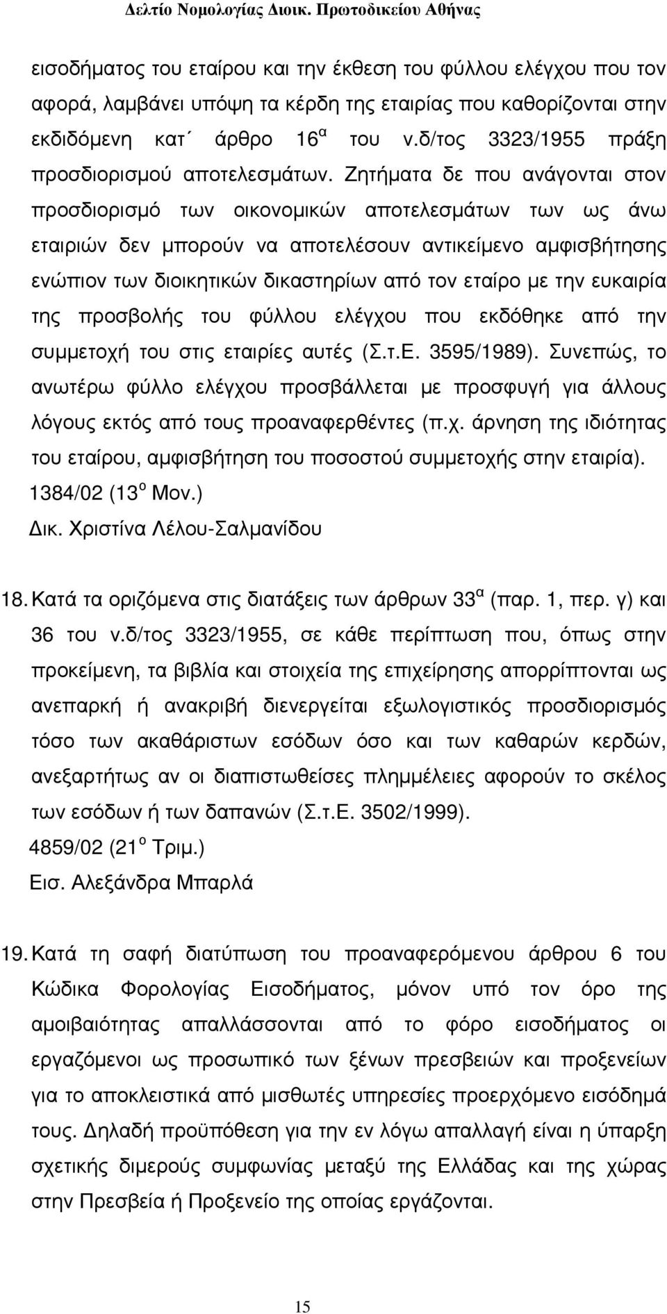 Ζητήµατα δε που ανάγονται στον προσδιορισµό των οικονοµικών αποτελεσµάτων των ως άνω εταιριών δεν µπορούν να αποτελέσουν αντικείµενο αµφισβήτησης ενώπιον των διοικητικών δικαστηρίων από τον εταίρο µε