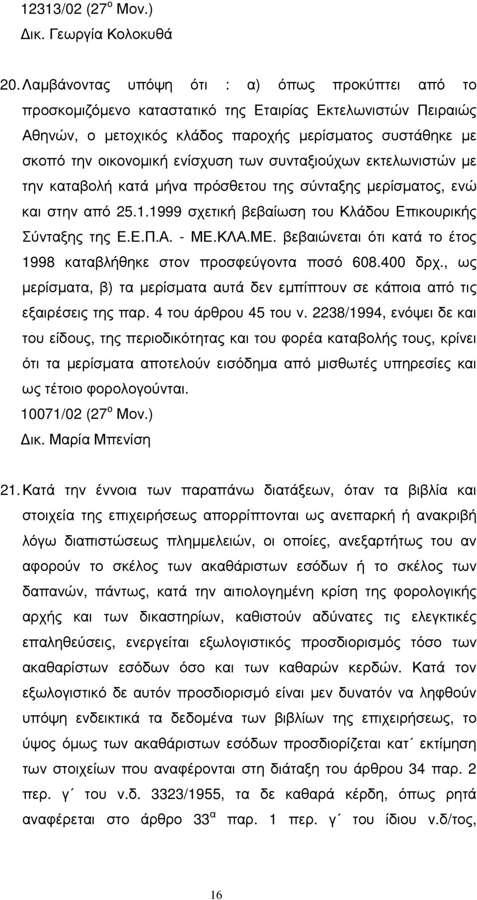 των συνταξιούχων εκτελωνιστών µε την καταβολή κατά µήνα πρόσθετου της σύνταξης µερίσµατος, ενώ και στην από 25.1.1999 σχετική βεβαίωση του Κλάδου Επικουρικής Σύνταξης της Ε.Ε.Π.Α. - ΜΕ.