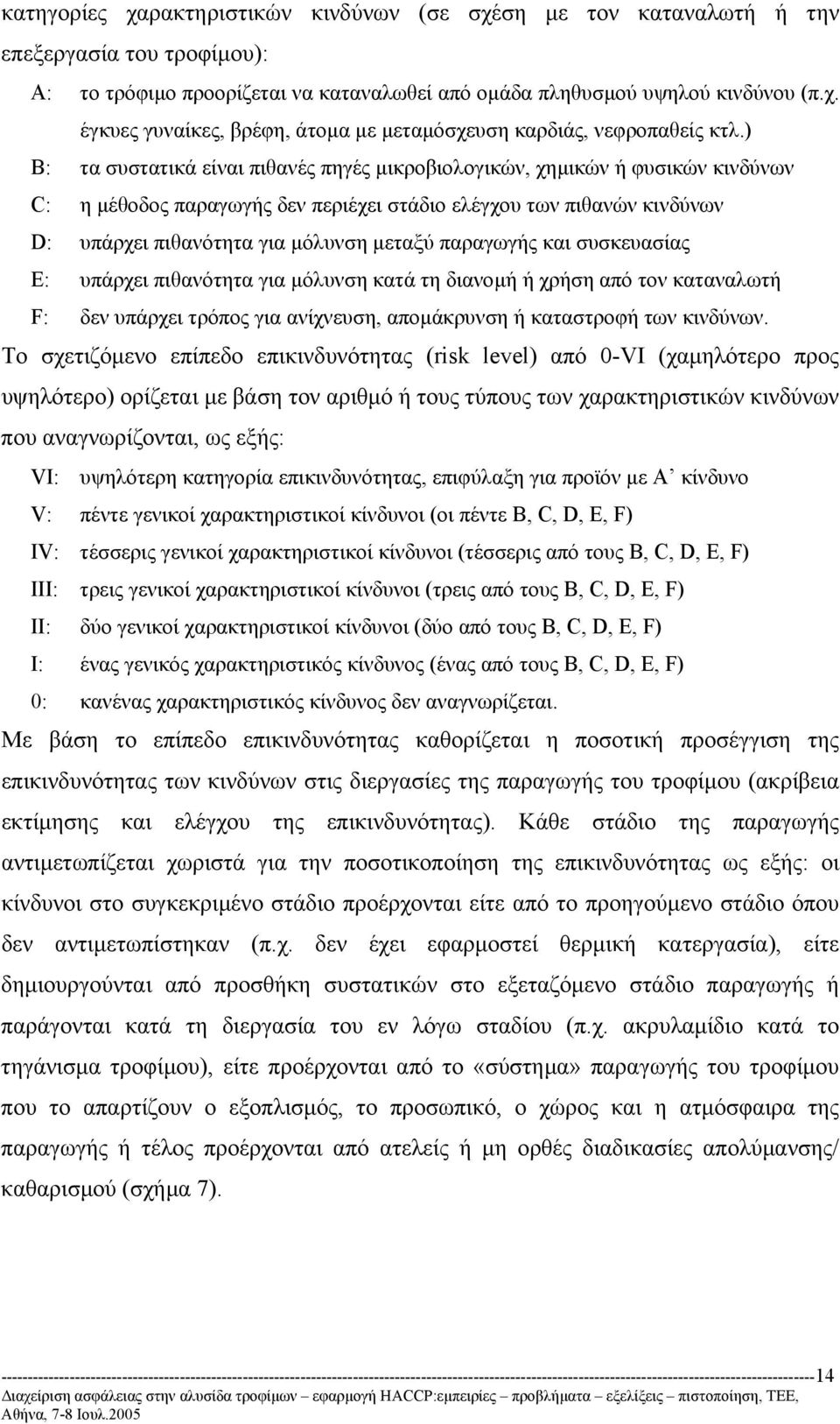 παραγωγής και συσκευασίας E: υπάρχει πιθανότητα για µόλυνση κατά τη διανοµή ή χρήση από τον καταναλωτή F: δεν υπάρχει τρόπος για ανίχνευση, αποµάκρυνση ή καταστροφή των κινδύνων.