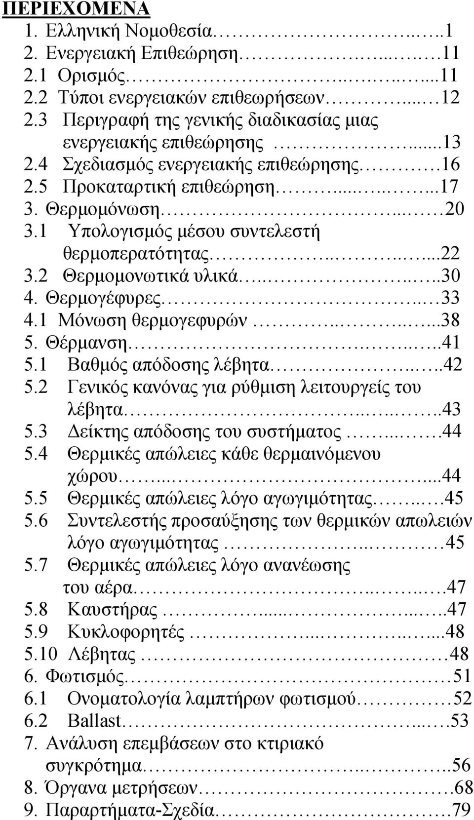 1 Υπολογισμός μέσου συντελεστή θερμοπερατότητας.......22 3.2 Θερμομονωτικά υλικά......30 4. Θερμογέφυρες.. 33 4.1 Μόνωση θερμογεφυρών.......38 5. Θέρμανση.....41 5.1 Βαθμός απόδοσης λέβητα....42 5.