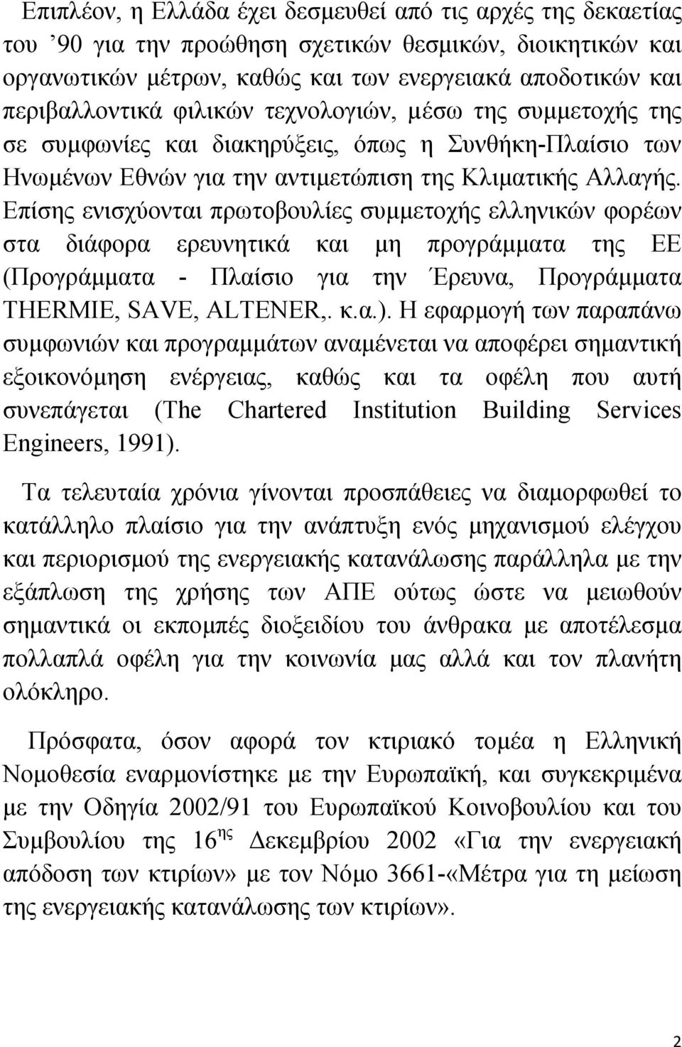 Επίσης ενισχύονται πρωτοβουλίες συμμετοχής ελληνικών φορέων στα διάφορα ερευνητικά και μη προγράμματα της ΕΕ (Προγράμματα - Πλαίσιο για την Έρευνα, Προγράμματα THERMIE, SAVE, ALTENER,. κ.α.).