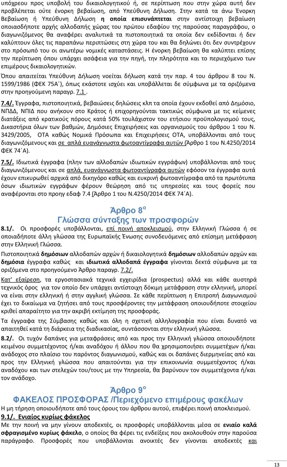 αναφέρει αναλυτικά τα πιστοποιητικά τα οποία δεν εκδίδονται ή δεν καλύπτουν όλες τις παραπάνω περιπτώσεις στη χώρα του και θα δηλώνει ότι δεν συντρέχουν στο πρόσωπό του οι ανωτέρω νομικές καταστάσεις.