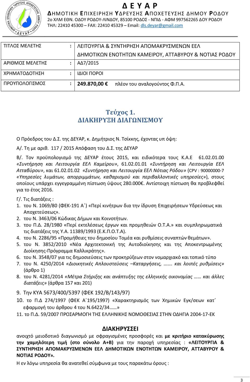 870,00 πλέον του αναλογούντος Φ.Π.Α. Τεύχος 1. ΔΙΑΚΗΡΥΞΗ ΔΙΑΓΩΝΙΣΜΟΥ Ο Πρόεδρος του Δ.Σ. της ΔΕΥΑΡ, κ. Δημήτριος Ν. Τσίκκης, έχοντας υπ όψη: Α/. Τη με αριθ. 117 / 2015 Απόφαση του Δ.Σ. της ΔΕΥΑΡ Β/.
