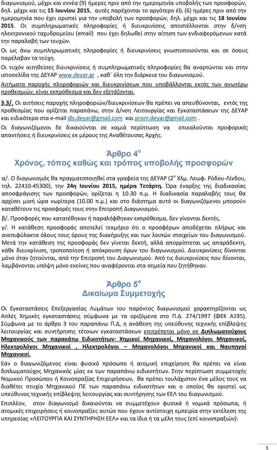 Οι συμπληρωματικές πληροφορίες ή διευκρινίσεις αποστέλλονται στην δ/νση ηλεκτρονικού ταχυδρομείου (email) που έχει δηλωθεί στην αίτηση των ενδιαφερόμενων κατά την παραλαβή των τευχών.