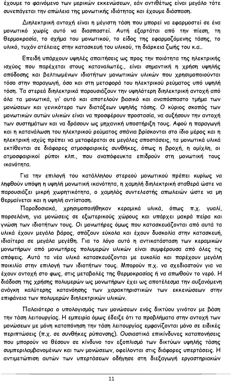 Αυτή εξαρτάται από την πίεση, τη θερμοκρασία, το σχήμα του μονωτικού, το είδος της εφαρμοζόμενης τάσης, το υλικό, τυχόν ατέλειες στην κατασκευή του υλικού, τη διάρκεια ζωής του κ.α.. Επειδή υπάρχουν υψηλές απαιτήσεις ως προς την ποιότητα της ηλεκτρικής ισχύος που παρέχεται στους καταναλωτές.