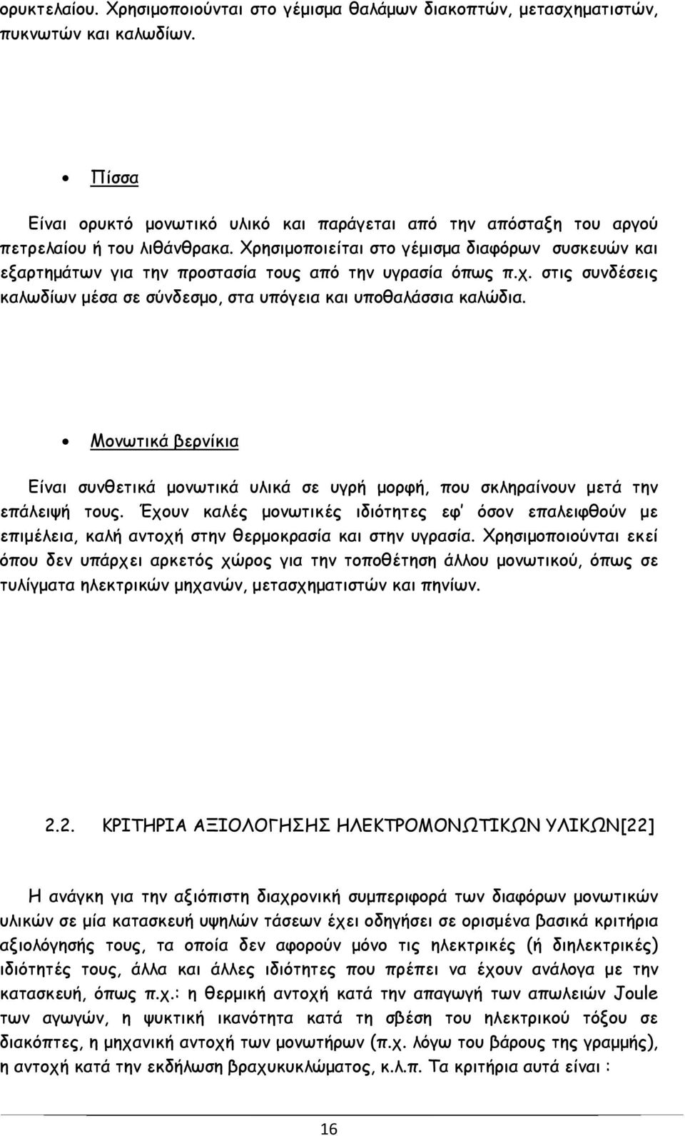 Χρησιμοποιείται στο γέμισμα διαφόρων συσκευών και εξαρτημάτων για την προστασία τους από την υγρασία όπως π.χ. στις συνδέσεις καλωδίων μέσα σε σύνδεσμο, στα υπόγεια και υποθαλάσσια καλώδια.