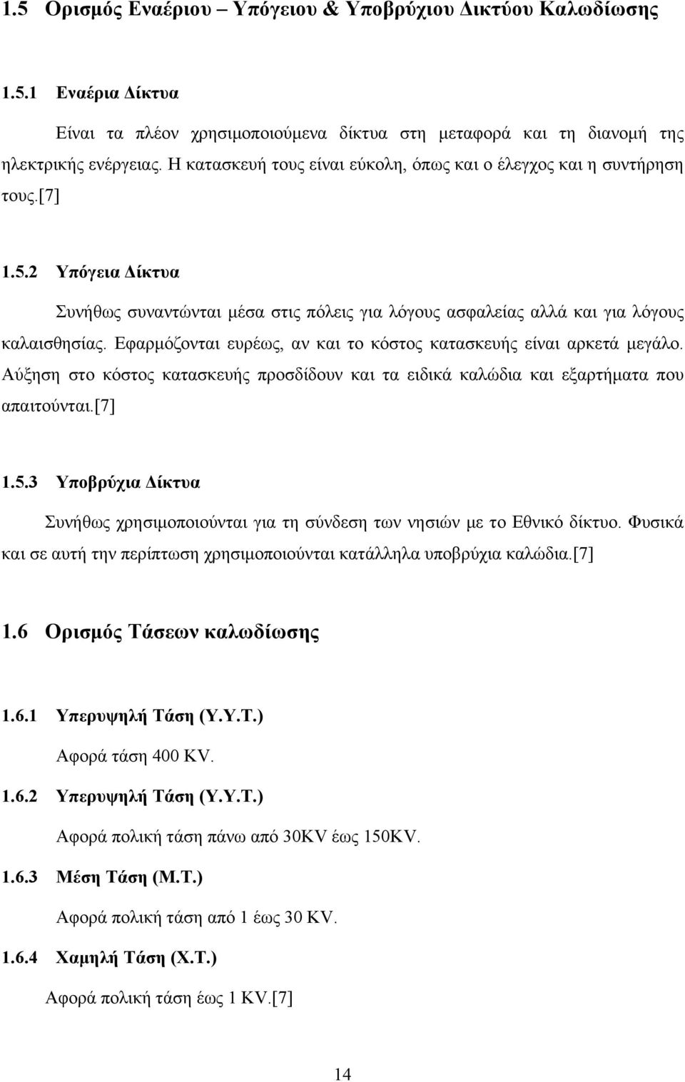 Εφαρμόζονται ευρέως, αν και το κόστος κατασκευής είναι αρκετά μεγάλο. Αύξηση στο κόστος κατασκευής προσδίδουν και τα ειδικά καλώδια και εξαρτήματα που απαιτούνται.[7] 1.5.