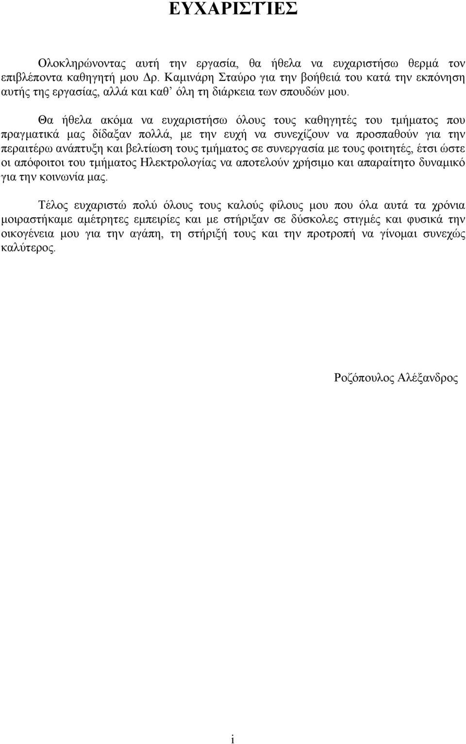 Θα ήθελα ακόμα να ευχαριστήσω όλους τους καθηγητές του τμήματος που πραγματικά μας δίδαξαν πολλά, με την ευχή να συνεχίζουν να προσπαθούν για την περαιτέρω ανάπτυξη και βελτίωση τους τμήματος σε