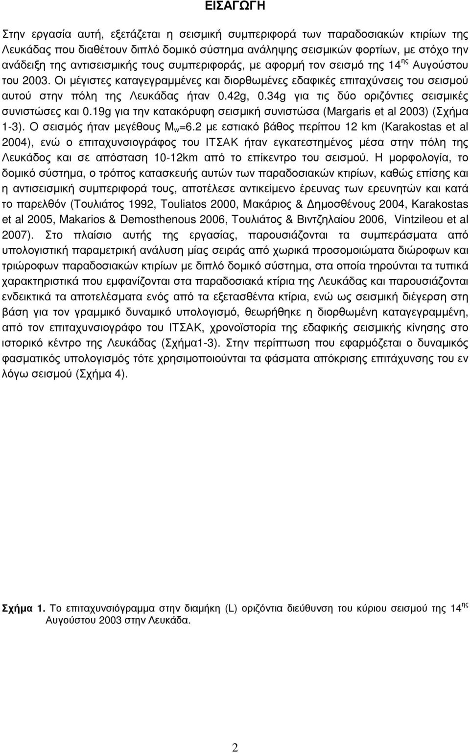 42g, 0.34g για τις δύο οριζόντιες σεισμικές συνιστώσες και 0.19g για την κατακόρυφη σεισμική συνιστώσα (Margaris et al 2003) (Σχήμα 1-3). Ο σεισμός ήταν μεγέθους Μ w =6.