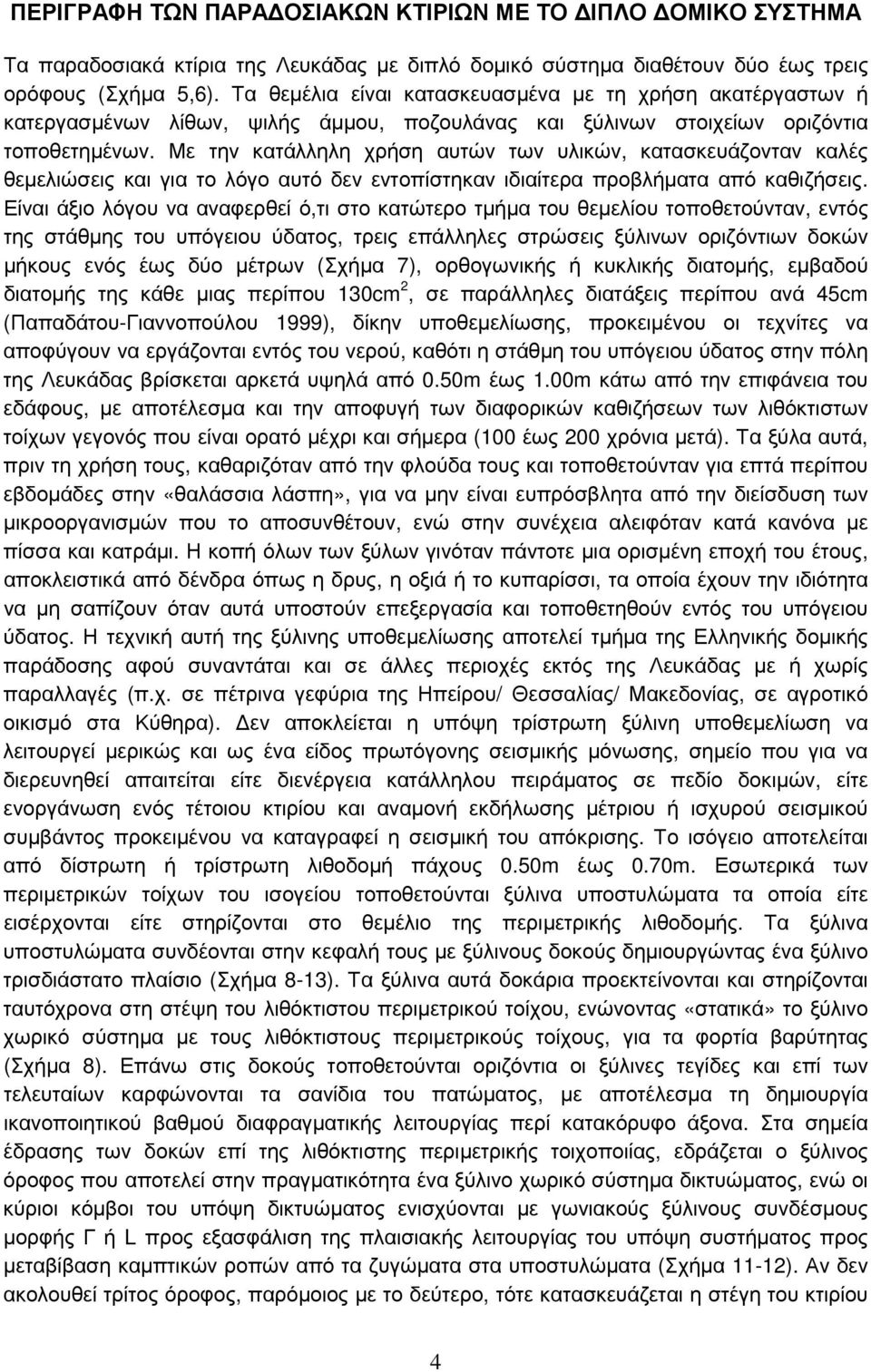 Με την κατάλληλη χρήση αυτών των υλικών, κατασκευάζονταν καλές θεμελιώσεις και για το λόγο αυτό δεν εντοπίστηκαν ιδιαίτερα προβλήματα από καθιζήσεις.