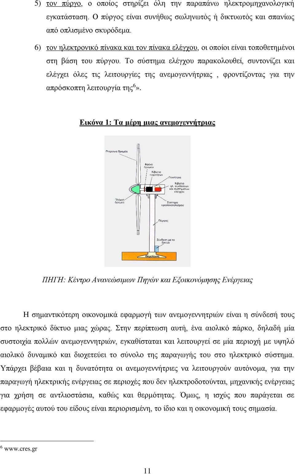 Το σύστημα ελέγχου παρακολουθεί, συντονίζει και ελέγχει όλες τις λειτουργίες της ανεμογεννήτριας, φροντίζοντας για την απρόσκοπτη λειτουργία της 6».