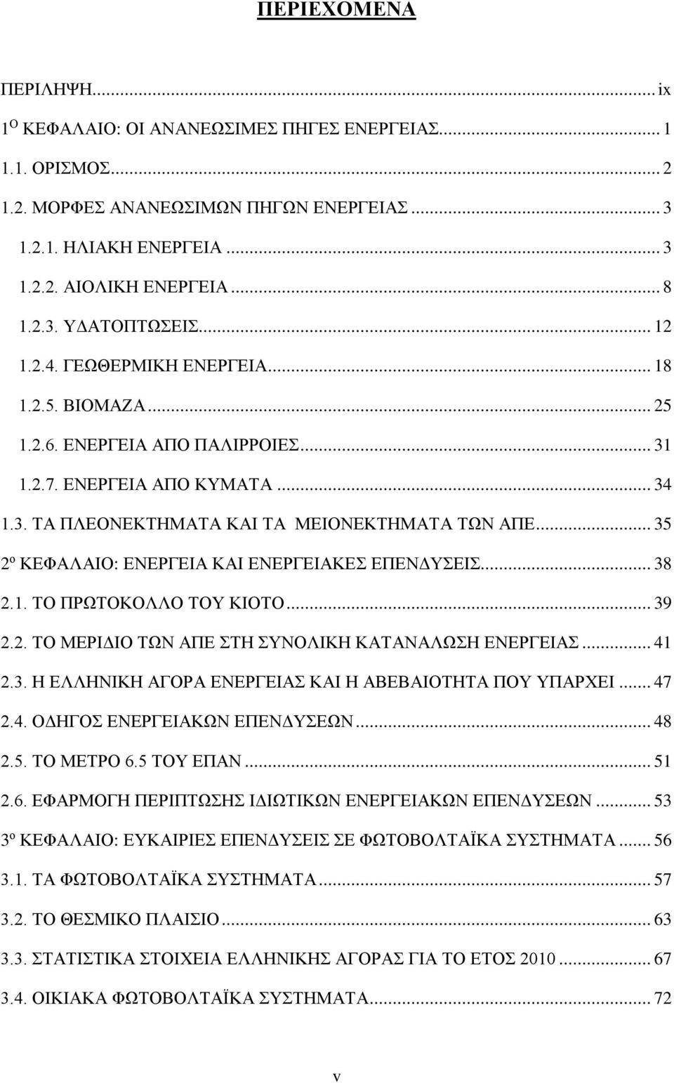 .. 35 2 ο ΚΕΦΑΛΑΙΟ: ΕΝΕΡΓΕΙΑ ΚΑΙ ΕΝΕΡΓΕΙΑΚΕΣ ΕΠΕΝΔΥΣΕΙΣ... 38 2.1. ΤΟ ΠΡΩΤΟΚΟΛΛΟ ΤΟΥ ΚΙΟΤΟ... 39 2.2. ΤΟ ΜΕΡΙΔΙΟ ΤΩΝ ΑΠΕ ΣΤΗ ΣΥΝΟΛΙΚΗ ΚΑΤΑΝΑΛΩΣΗ ΕΝΕΡΓΕΙΑΣ... 41 2.3. Η ΕΛΛΗΝΙΚΗ ΑΓΟΡΑ ΕΝΕΡΓΕΙΑΣ ΚΑΙ Η ΑΒΕΒΑΙΟΤΗΤΑ ΠΟΥ ΥΠΑΡΧΕΙ.