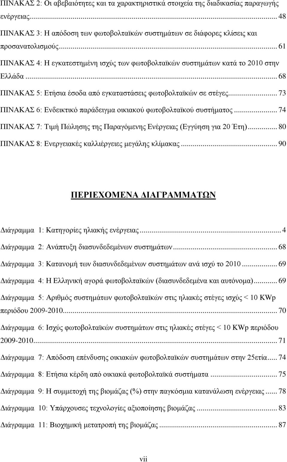 .. 73 ΠΙΝΑΚΑΣ 6: Ενδεικτικό παράδειγμα οικιακού φωτοβολταϊκού συστήματος... 74 ΠΙΝΑΚΑΣ 7: Τιμή Πώλησης της Παραγόμενης Ενέργειας (Εγγύηση για 20 Έτη).