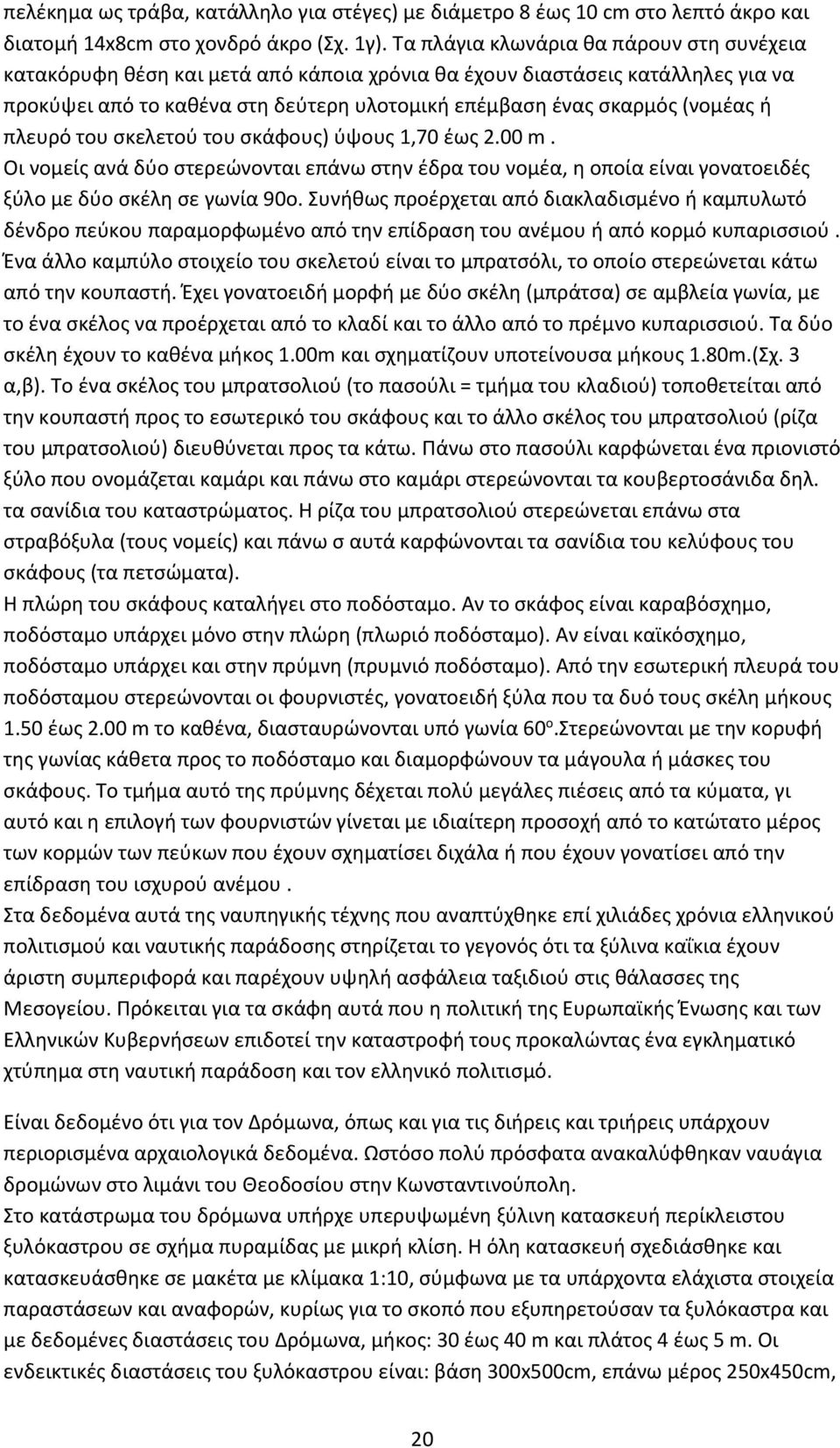 πλευρό του σκελετού του σκάφους) ύψους 1,70 έως 2.00 m. Οι νομείς ανά δύο στερεώνονται επάνω στην έδρα του νομέα, η οποία είναι γονατοειδές ξύλο με δύο σκέλη σε γωνία 90ο.