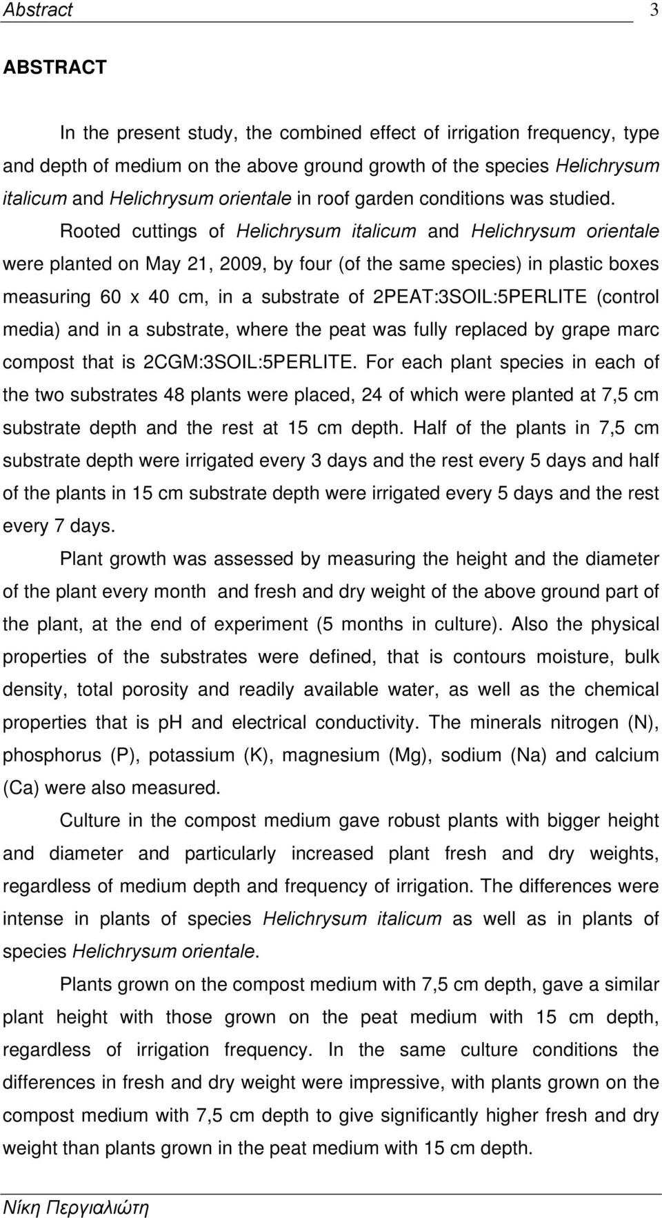 Rooted cuttings of Helichrysum italicum and Helichrysum orientale were planted on May 21, 2009, by four (of the same species) in plastic boxes measuring 60 x 40 cm, in a substrate of