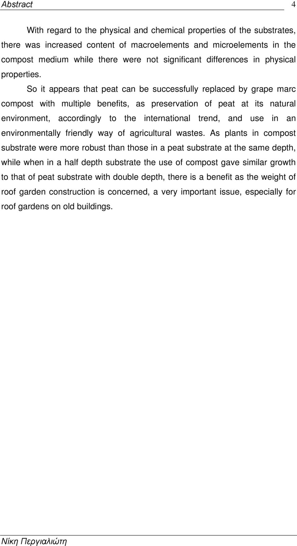 So it appears that peat can be successfully replaced by grape marc compost with multiple benefits, as preservation of peat at its natural environment, accordingly to the international trend, and use