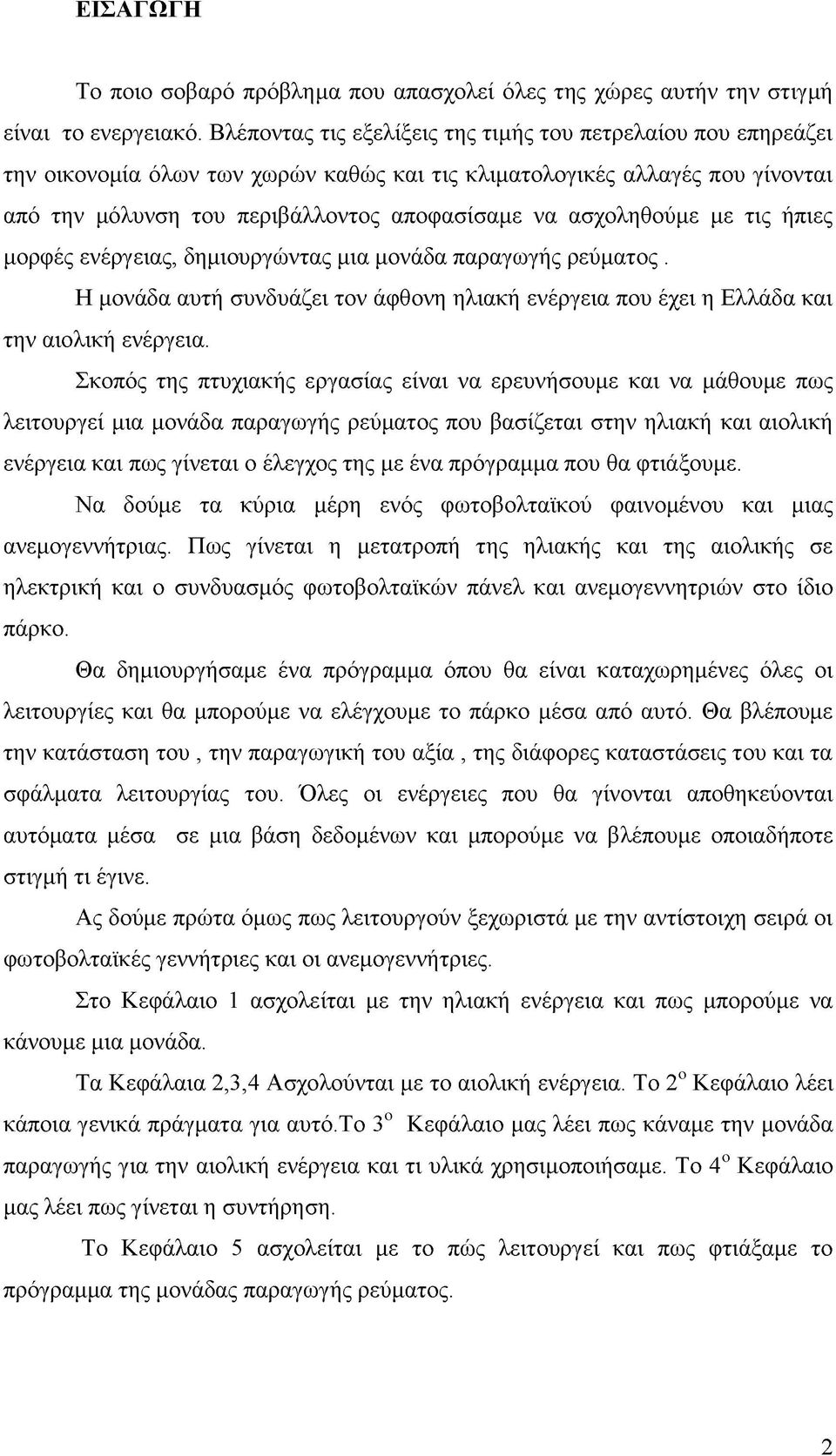 ασχοληθούμε με τις ήπιες μορφές ενέργειας, δημιουργώντας μια μονάδα παραγωγής ρεύματος. Η μονάδα αυτή συνδυάζει τον άφθονη ηλιακή ενέργεια που έχει η Ελλάδα και την αιολική ενέργεια.