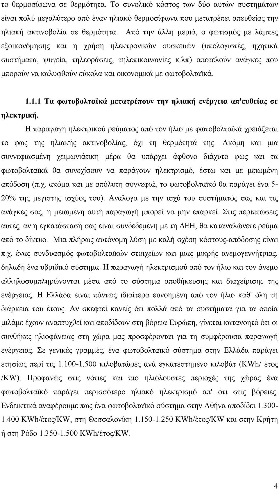 λπ) αποτελούν ανάγκες που μπορούν να καλυφθούν εύκολα και οικονομικά με φωτοβολταϊκά. 1.1.1 Τα φωτοβολταϊκά μετατρέπουν την ηλιακή ενέργεια απ'ευθείας σε ηλεκτρική.