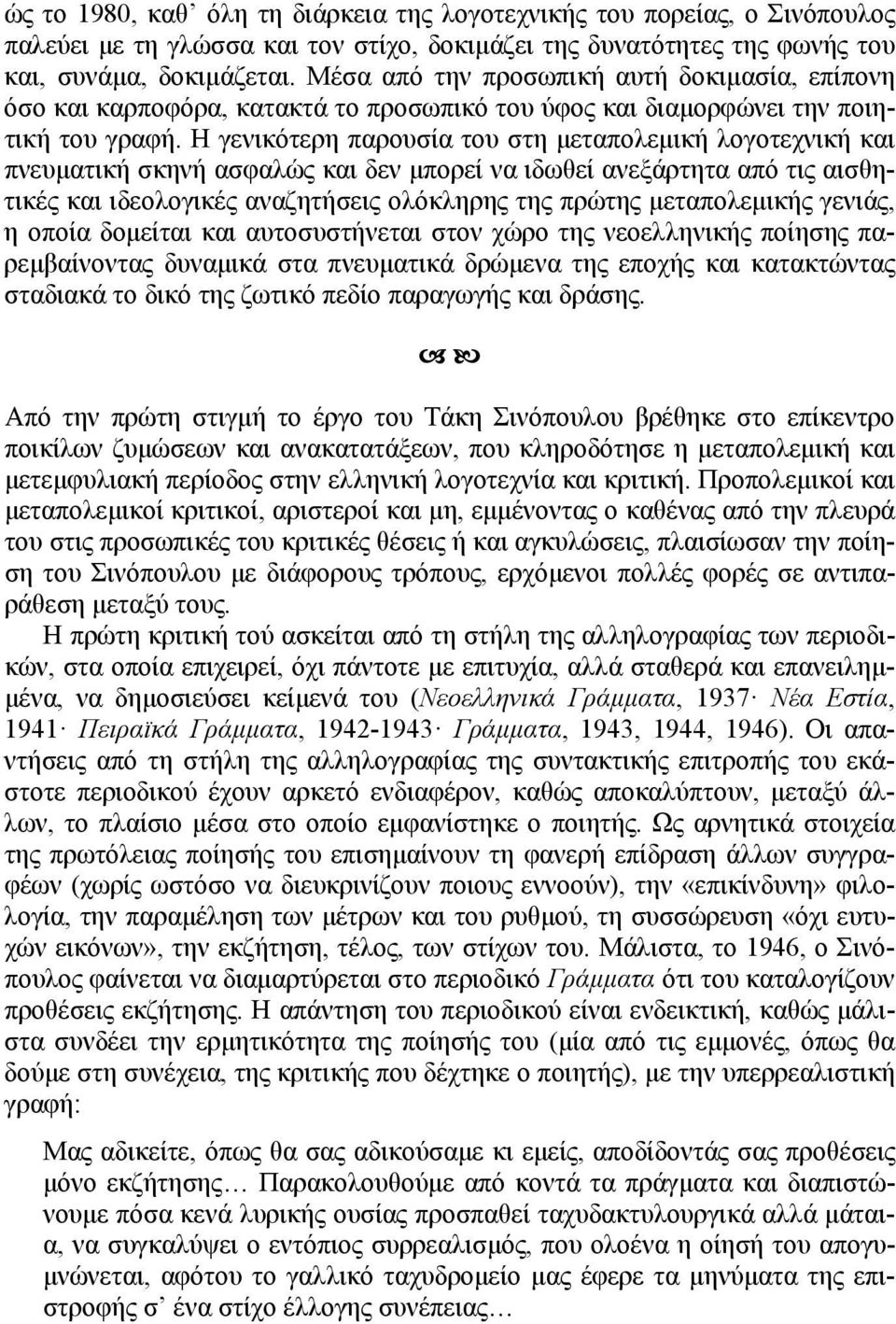 Η γενικότερη παρουσία του στη μεταπολεμική λογοτεχνική και πνευματική σκηνή ασφαλώς και δεν μπορεί να ιδωθεί ανεξάρτητα από τις αισθητικές και ιδεολογικές αναζητήσεις ολόκληρης της πρώτης