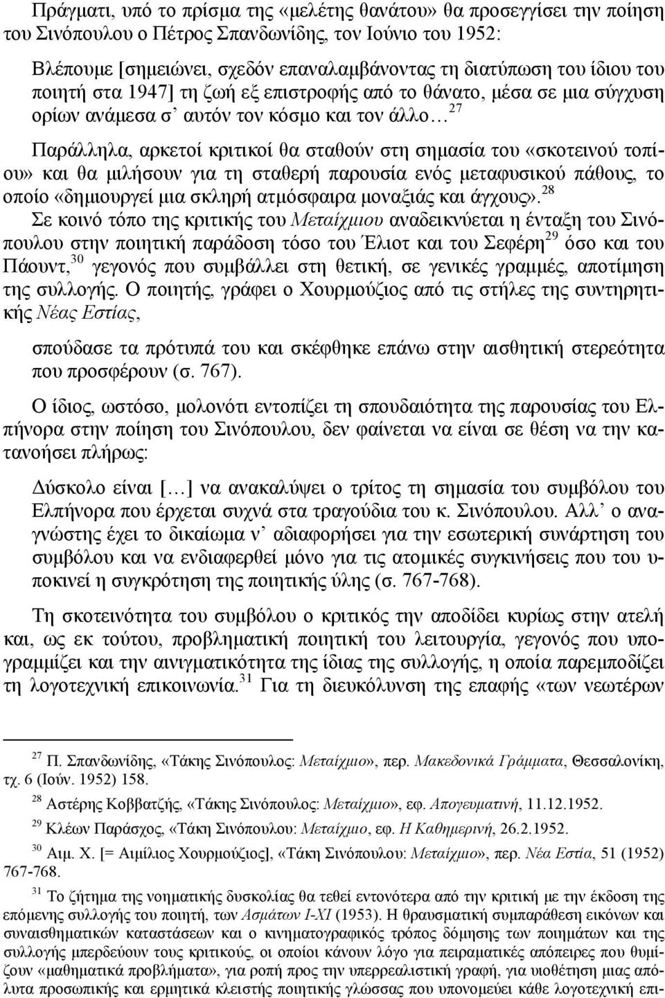 και θα μιλήσουν για τη σταθερή παρουσία ενός μεταφυσικού πάθους, το οποίο «δημιουργεί μια σκληρή ατμόσφαιρα μοναξιάς και άγχους».