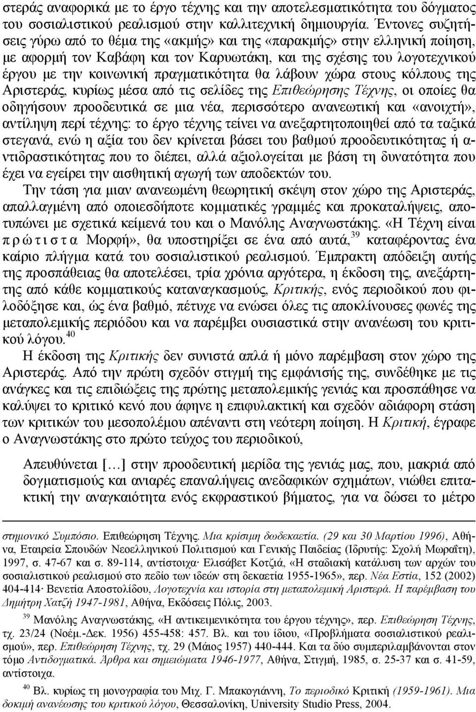 θα λάβουν χώρα στους κόλπους της Αριστεράς, κυρίως μέσα από τις σελίδες της Επιθεώρησης Τέχνης, οι οποίες θα οδηγήσουν προοδευτικά σε μια νέα, περισσότερο ανανεωτική και «ανοιχτή», αντίληψη περί