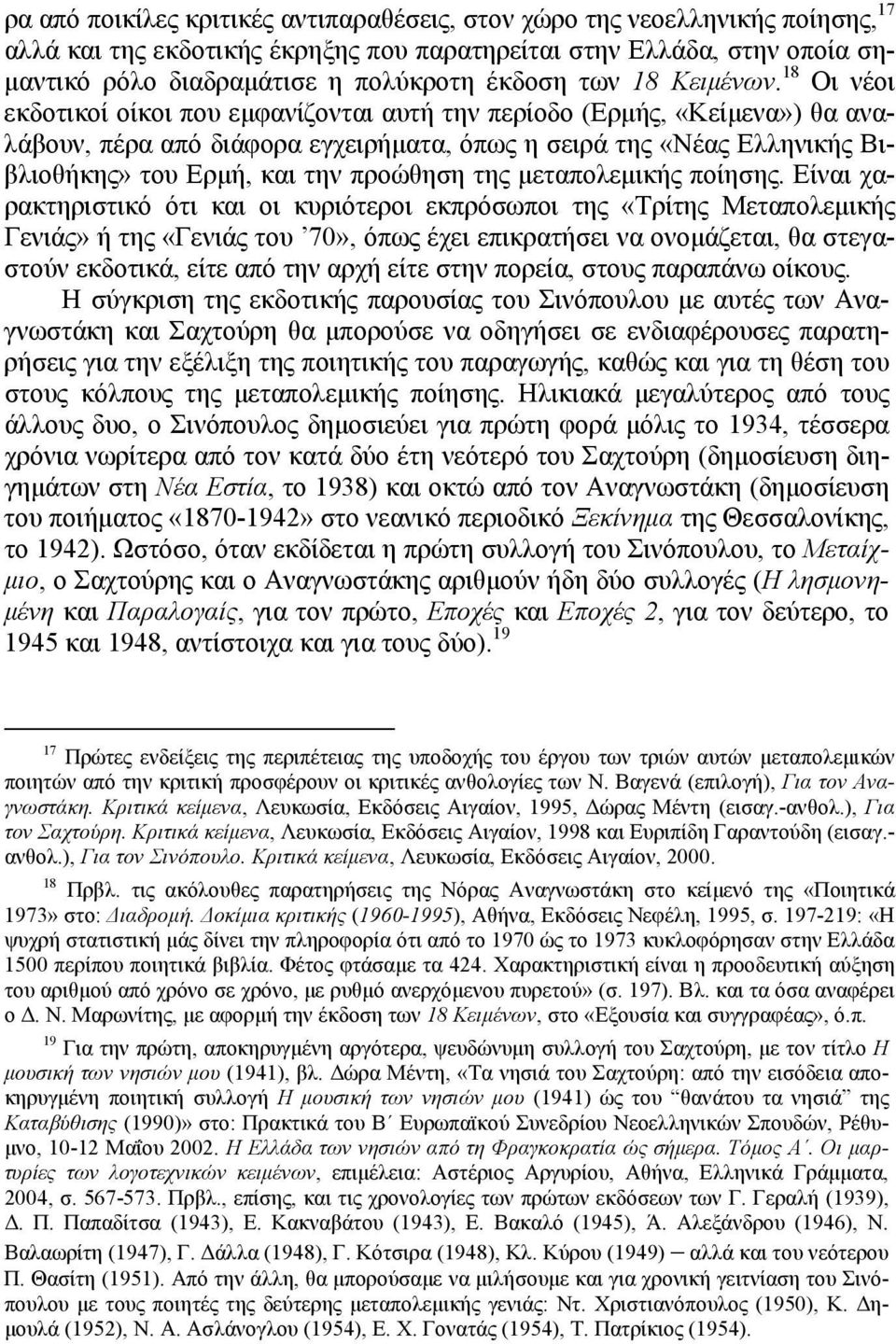 18 Οι νέοι εκδοτικοί οίκοι που εμφανίζονται αυτή την περίοδο (Ερμής, «Κείμενα») θα αναλάβουν, πέρα από διάφορα εγχειρήματα, όπως η σειρά της «Νέας Ελληνικής Βιβλιοθήκης» του Ερμή, και την προώθηση