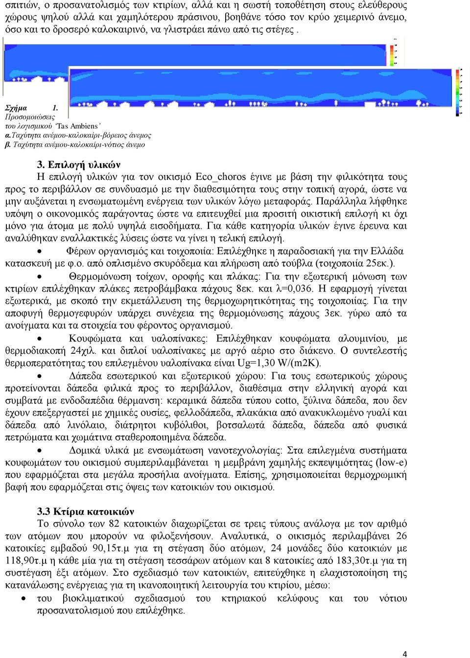 Επιλογή υλικών Η επιλογή υλικών για τον οικισμό Eco_choros έγινε με βάση την φιλικότητα τους προς το περιβάλλον σε συνδυασμό με την διαθεσιμότητα τους στην τοπική αγορά, ώστε να μην αυξάνεται η