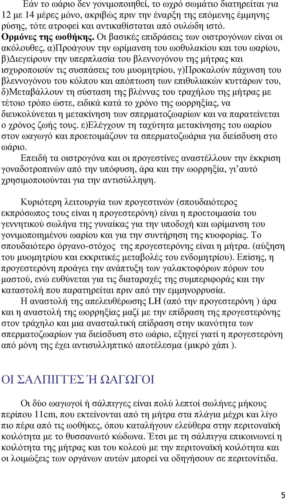 Οι βασικές επιδράσεις των οιστρογόνων είναι οι ακόλουθες, α)προάγουν την ωρίµανση του ωοθυλακίου και του ωαρίου, β) ιεγείρουν την υπερπλασία του βλεννογόνου της µήτρας και ισχυροποιούν τις συσπάσεις