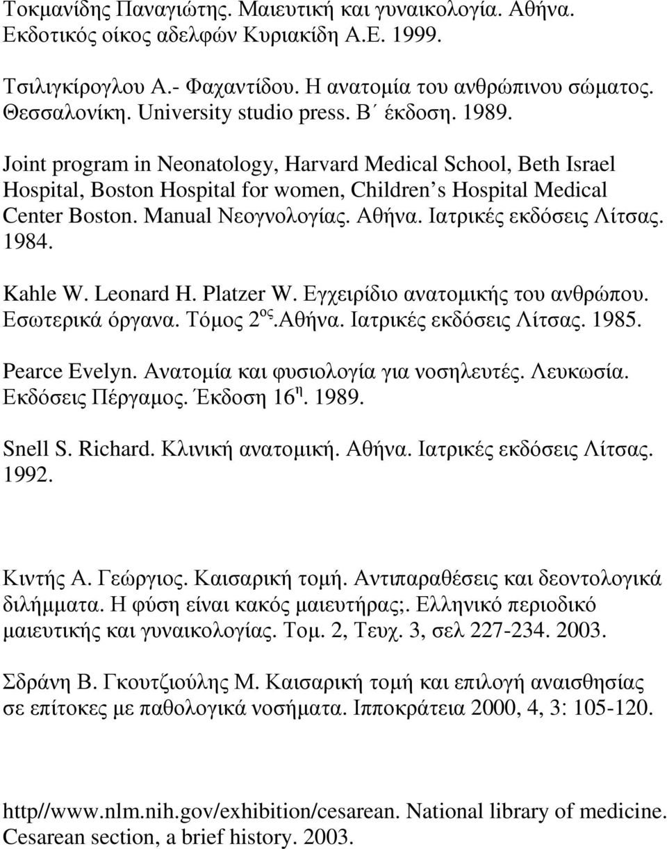 Manual Νεογνολογίας. Αθήνα. Ιατρικές εκδόσεις Λίτσας. 1984. Kahle W. Leonard H. Platzer W. Εγχειρίδιο ανατοµικής του ανθρώπου. Εσωτερικά όργανα. Τόµος 2 ος.αθήνα. Ιατρικές εκδόσεις Λίτσας. 1985.