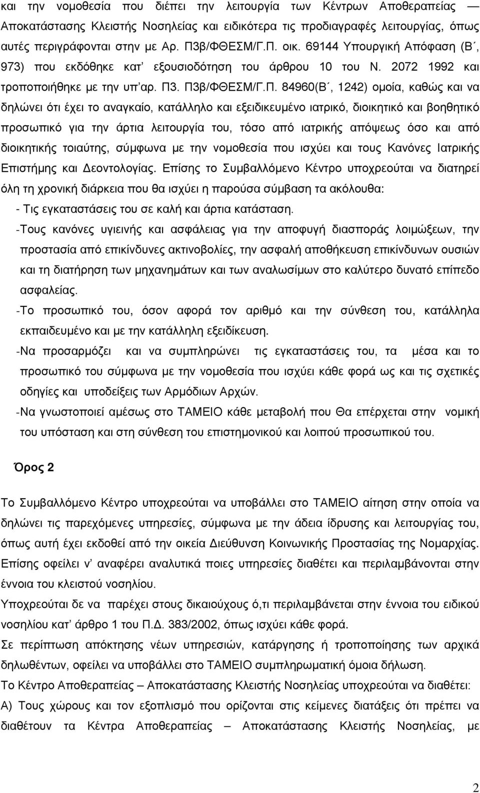 . Π3β/ΦΘΕΣΜ/Γ.Π. 84960(Β, 1242) ομοία, καθώς και να δηλώνει ότι έχει το αναγκαίο, κατάλληλο και εξειδικευμένο ιατρικό, διοικητικό και βοηθητικό προσωπικό για την άρτια λειτουργία του, τόσο από