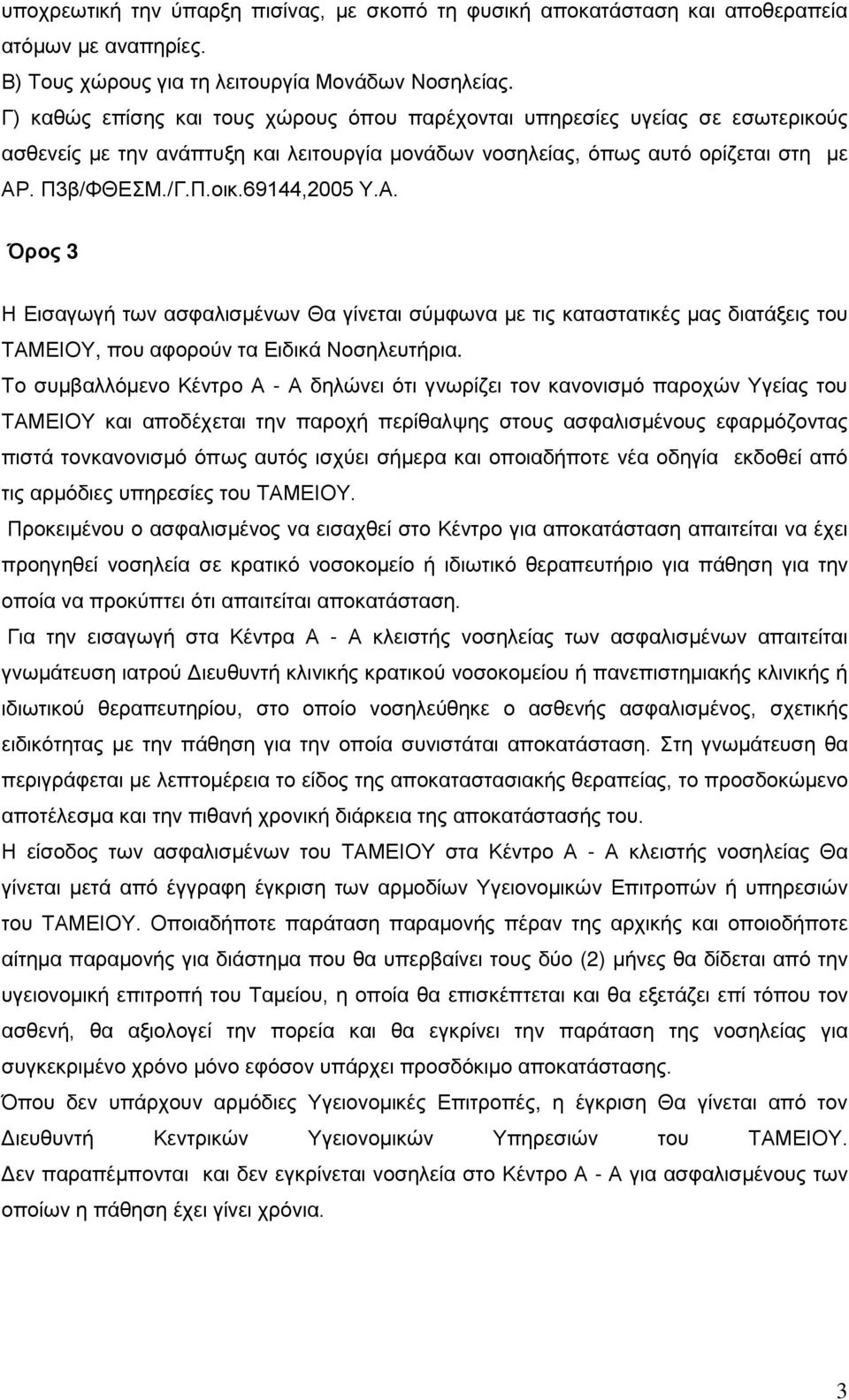 69144,2005 Υ.Α. Όρος 3 Η Εισαγωγή των ασφαλισμένων Θα γίνεται σύμφωνα με τις καταστατικές μας διατάξεις του ΤΑΜΕΙΟΥ, που αφορούν τα Ειδικά Νοσηλευτήρια.